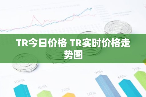 TR今日价格 TR实时价格走势图