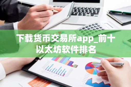 下载货币交易所app_前十以太坊软件排名