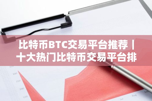比特币BTC交易平台推荐｜十大热门比特币交易平台排行榜