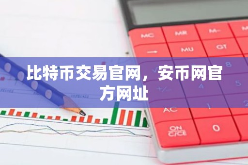 比特币交易官网，安币网官方网址