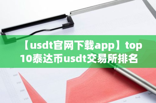 【usdt官网下载app】top10泰达币usdt交易所排名