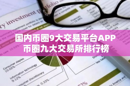 国内币圈9大交易平台APP 币圈九大交易所排行榜