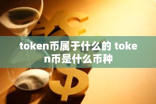 token币属于什么的 token币是什么币种