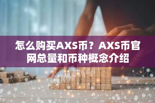怎么购买AXS币？AXS币官网总量和币种概念介绍