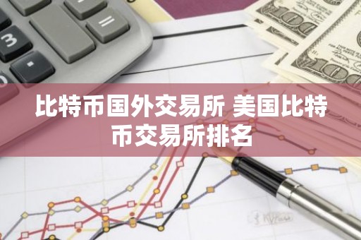 比特币国外交易所 美国比特币交易所排名