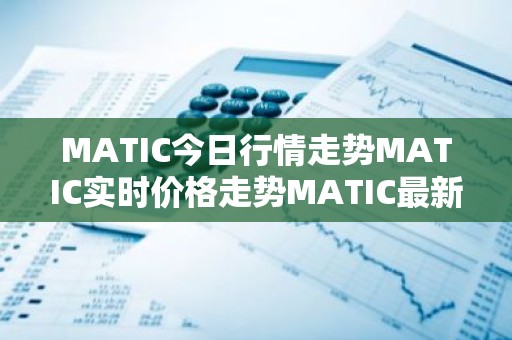 MATIC今日行情走势MATIC实时价格走势MATIC最新价格