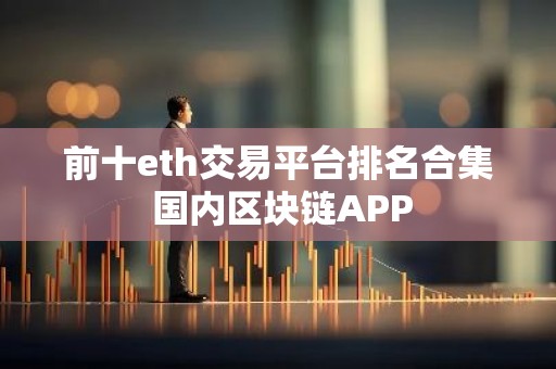 前十eth交易平台排名合集 国内区块链APP