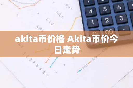 akita币价格 Akita币价今日走势
