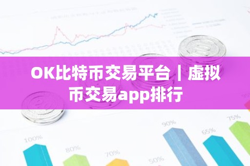OK比特币交易平台｜虚拟币交易app排行