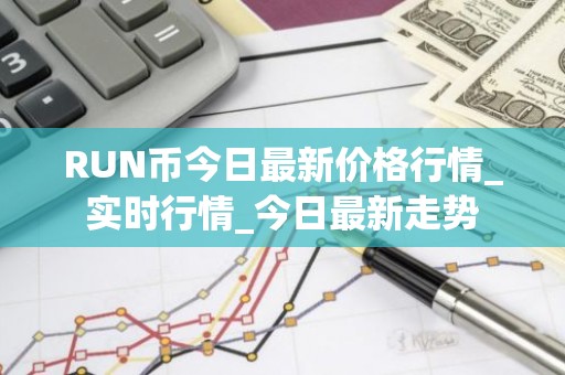 RUN币今日最新价格行情_实时行情_今日最新走势