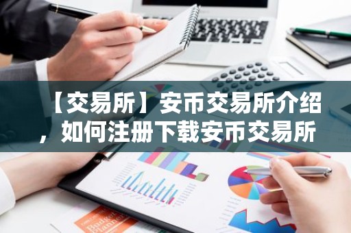 【交易所】安币交易所介绍，如何注册下载安币交易所