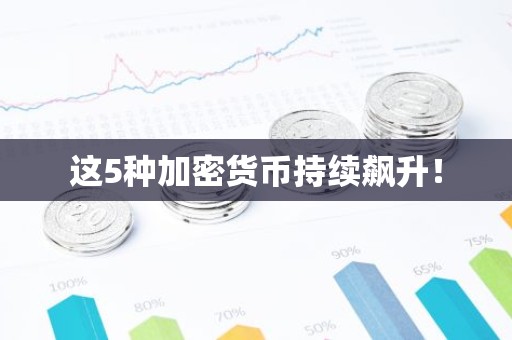 这5种加密货币持续飙升！
