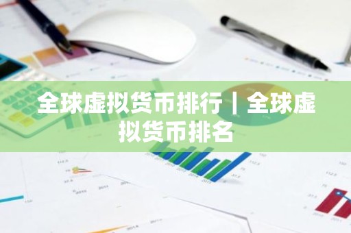全球虚拟货币排行｜全球虚拟货币排名