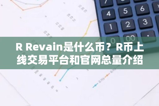 R Revain是什么币？R币上线交易平台和官网总量介绍