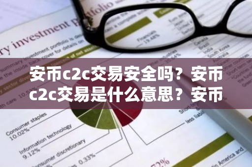 安币c2c交易安全吗？安币c2c交易是什么意思？安币c2c有手续费吗？