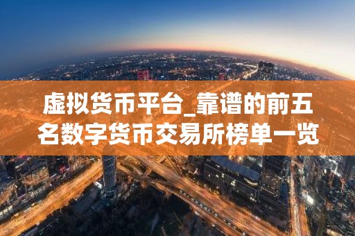 虚拟货币平台_靠谱的前五名数字货币交易所榜单一览