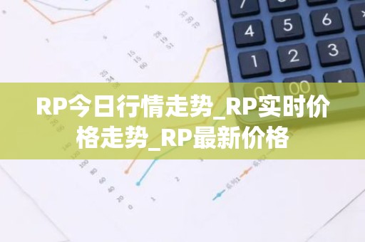 RP今日行情走势_RP实时价格走势_RP最新价格