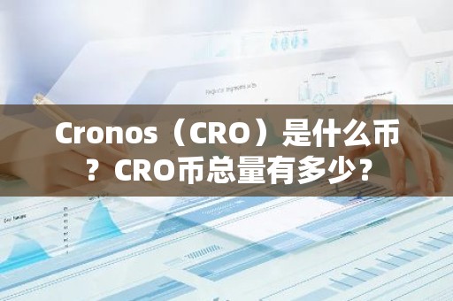 Cronos（CRO）是什么币？CRO币总量有多少？