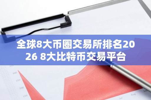 全球8大币圈交易所排名2026 8大比特币交易平台