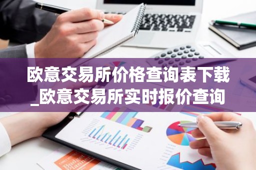 欧意交易所价格查询表下载_欧意交易所实时报价查询