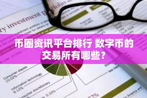 币圈资讯平台排行 数字币的交易所有哪些？
