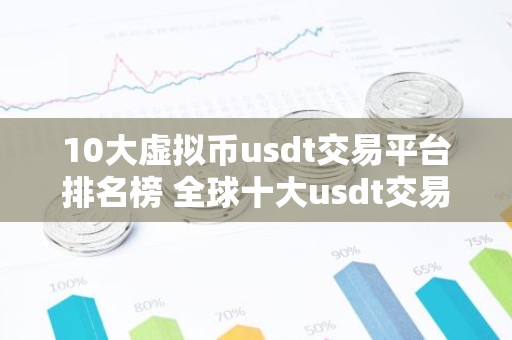 10大虚拟币usdt交易平台排名榜 全球十大usdt交易平台排行榜前
