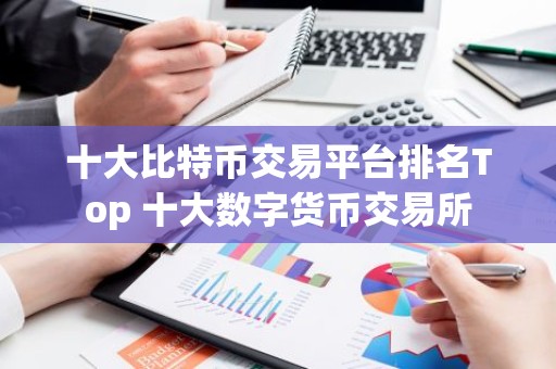 十大比特币交易平台排名Top 十大数字货币交易所