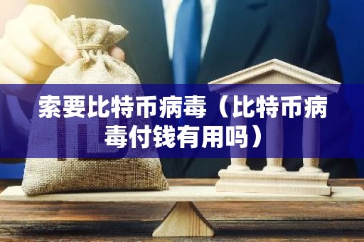索要比特币病毒（比特币病毒付钱有用吗）