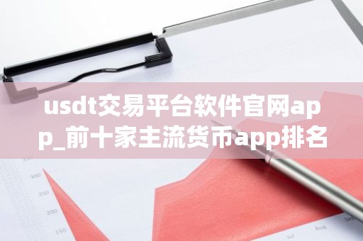 usdt交易平台软件官网app_前十家主流货币app排名汇总