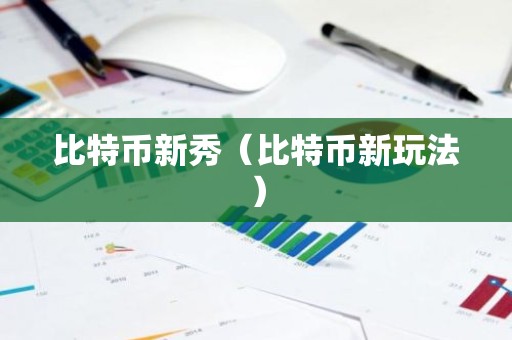 比特币新秀（比特币新玩法）