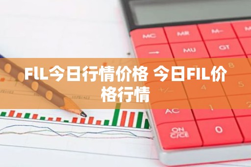 FlL今日行情价格 今日FIL价格行情
