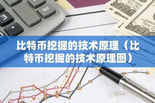 比特币挖掘的技术原理（比特币挖掘的技术原理图）