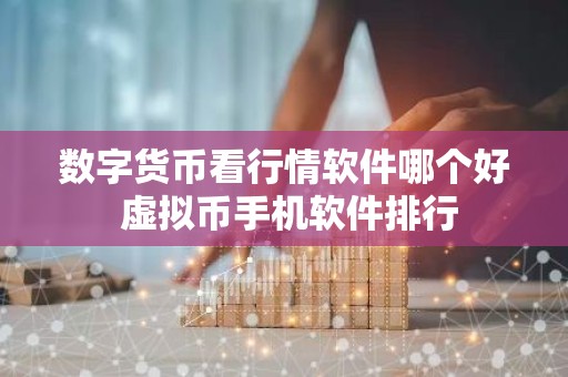 数字货币看行情软件哪个好 虚拟币手机软件排行