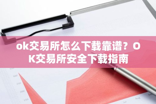 ok交易所怎么下载靠谱？OK交易所安全下载指南