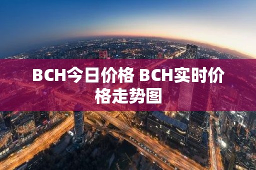 BCH今日价格 BCH实时价格走势图