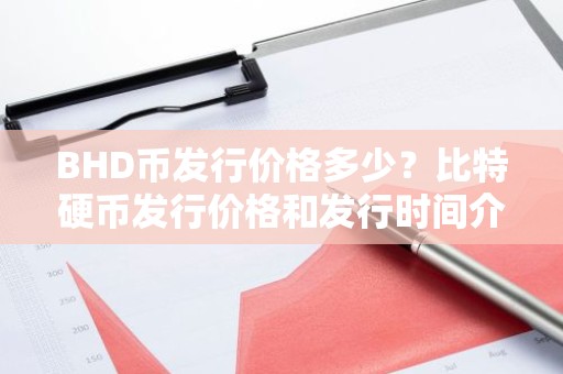 BHD币发行价格多少？比特硬币发行价格和发行时间介绍
