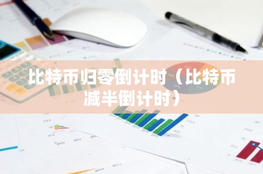 比特币归零倒计时（比特币减半倒计时）