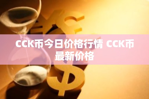 CCK币今日价格行情 CCK币最新价格