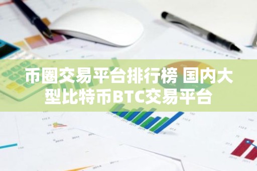 币圈交易平台排行榜 国内大型比特币BTC交易平台