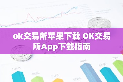 ok交易所苹果下载 OK交易所App下载指南