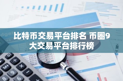 比特币交易平台排名 币圈9大交易平台排行榜
