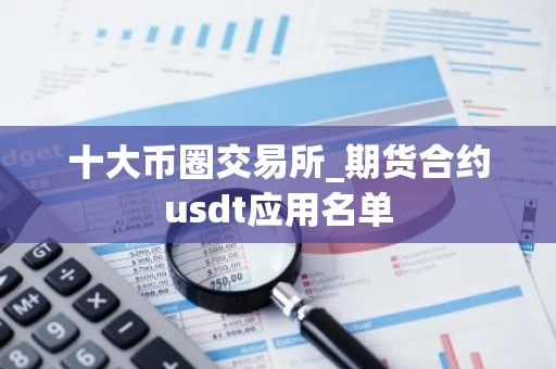 十大币圈交易所_期货合约usdt应用名单