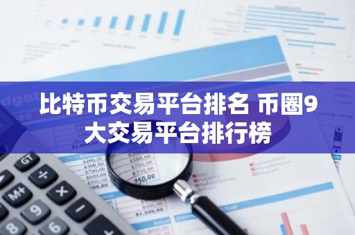 比特币交易平台排名 币圈9大交易平台排行榜