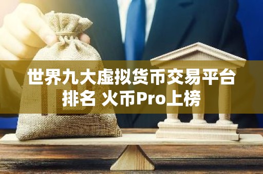 世界九大虚拟货币交易平台排名 火币Pro上榜