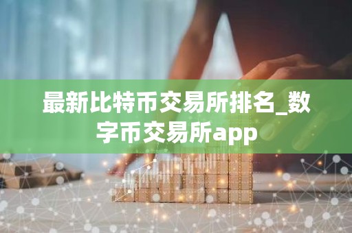 最新比特币交易所排名_数字币交易所app
