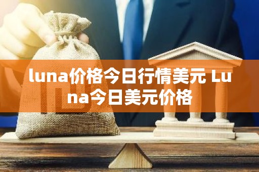 luna价格今日行情美元 Luna今日美元价格