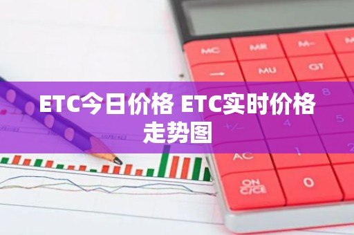 ETC今日价格 ETC实时价格走势图
