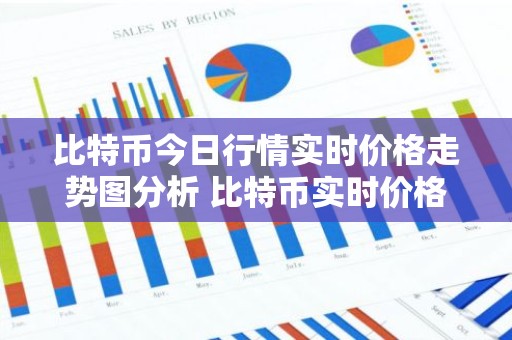 比特币今日行情实时价格走势图分析 比特币实时价格走势分析