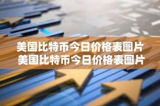 美国比特币今日价格表图片 美国比特币今日价格表图片最新