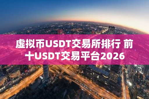 虚拟币USDT交易所排行 前十USDT交易平台2026